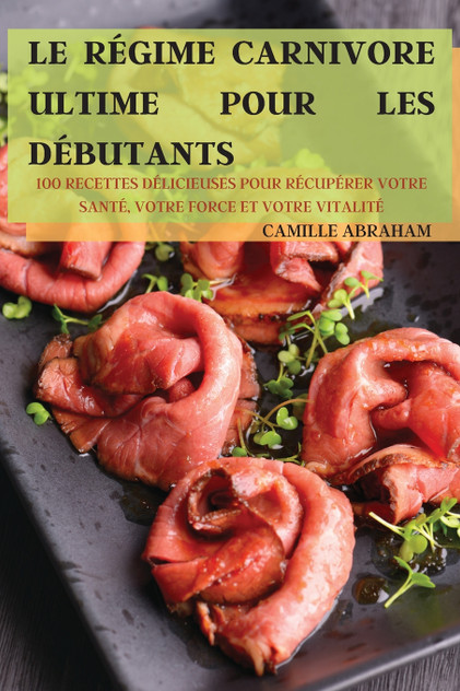 LE RÉGIME CARNIVORE ULTIME POUR LES DÉBUTANTS LE RÉGIME CARNIVORE ULTIME POUR LES DÉBUTANTS