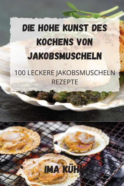 DIE HOHE KUNST DES KOCHENS VON JAKOBSMUSCHELN DIE HOHE KUNST DES KOCHENS VON JAKOBSMUSCHELN