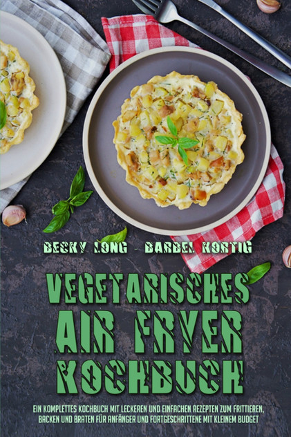 Vegetarisches Air Fryer Kochbuch Vegetarisches Air Fryer Kochbuch