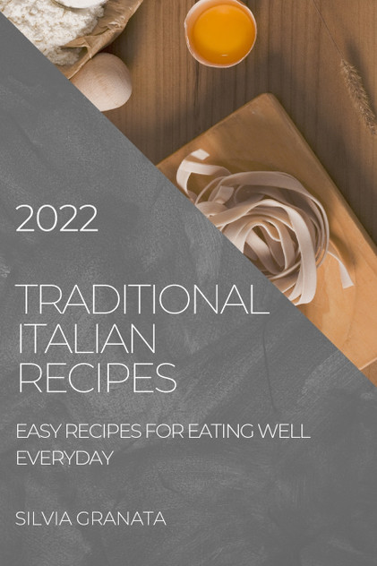 TRADITIONAL ITALIAN RECIPES - 2022 EDITION TRADITIONAL ITALIAN RECIPES - 2022 EDITION