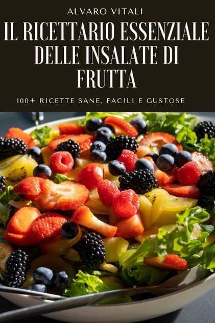 IL RICETTARIO ESSENZIALE DELLE INSALATE DI FRUTTA IL RICETTARIO ESSENZIALE DELLE INSALATE DI FRUTTA