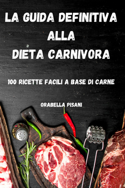 LA GUIDA DEFINITIVA ALLA DIETA CARNIVORA LA GUIDA DEFINITIVA ALLA DIETA CARNIVORA
