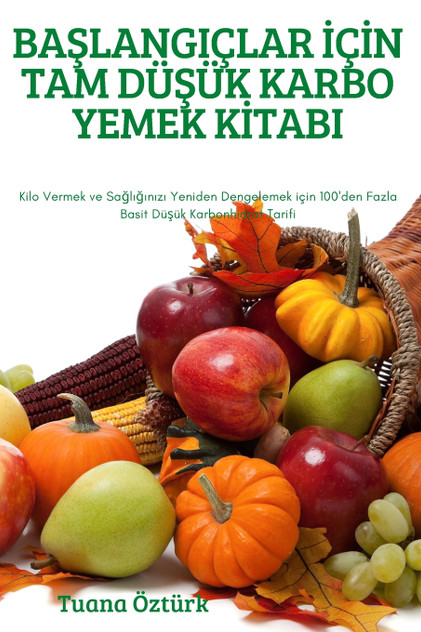 BAŞLANGIÇLAR İÇİN TAM DÜŞÜK KARBO YEMEK KİTABI BAŞLANGIÇLAR İÇİN TAM DÜŞÜK KARBO YEMEK KİTABI