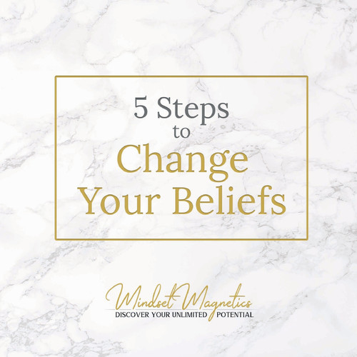 5 Steps to Change Your Beliefs 5 Steps to Change Your Beliefs