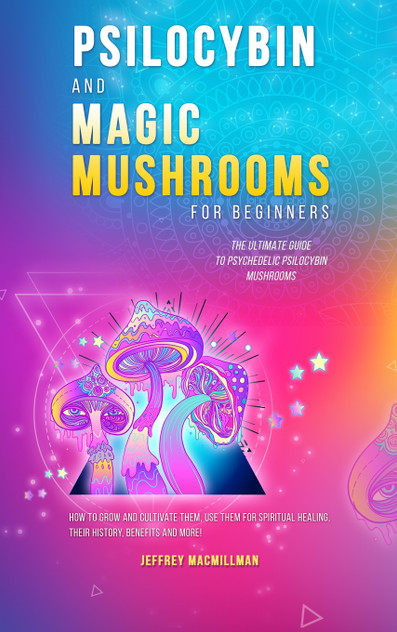 Psilocybin and Magic Mushrooms for Beginners Psilocybin and Magic Mushrooms for Beginners