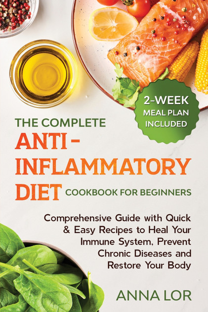 The Complete Anti- Inflammatory Diet Cookbook for Beginners The Complete Anti- Inflammatory Diet Cookbook for Beginners