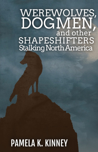 Werewolves, Dogmen, and Other Shapeshifters Stalking North America Werewolves, Dogmen, and Other Shapeshifters Stalking North America