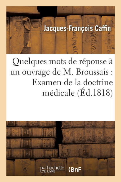 Quelques mots de réponse à un ouvrage de M. Broussais ayant pour titre Examen Quelques mots de réponse à un ouvrage de M. Broussais ayant pour titre Examen