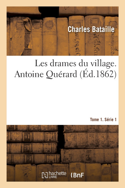 Les drames du village. Antoine Quérard. Tome 1. Série 1 Les drames du village. Antoine Quérard. Tome 1. Série 1