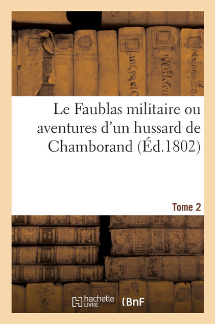 Le Faublas militaire ou aventures d'un hussard de Chamborand. Tome 2