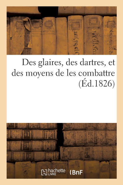 Des glaires, des dartres, et des moyens de les combattre Des glaires, des dartres, et des moyens de les combattre