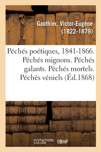 Péchés poétiques, 1841-1866. Péchés mignons. Péchés galants. Péchés mortels. Péchés véniels Péchés poétiques, 1841-1866. Péchés mignons. Péchés galants. Péchés mortels. Péchés véniels