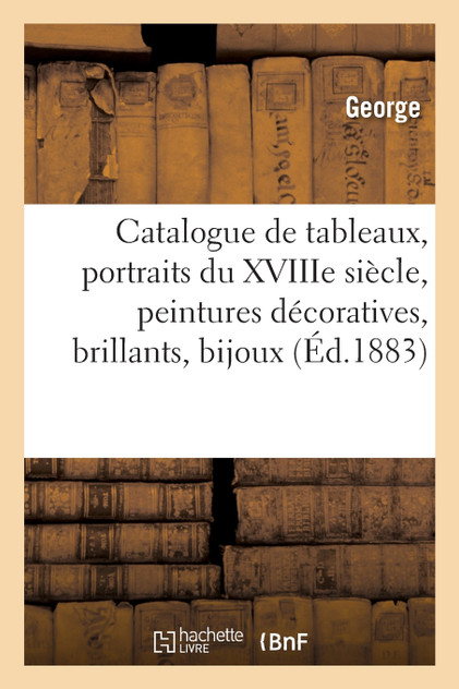 Catalogue de tableaux modernes et anciens, portraits du XVIIIe siècle, peintures décoratives Catalogue de tableaux modernes et anciens, portraits du XVIIIe siècle, peintures décoratives
