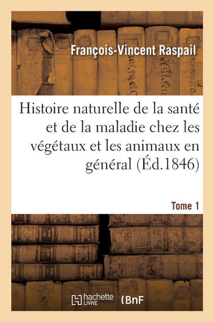 Histoire naturelle de la santé et de la maladie chez les végétaux et chez les animaux en général Histoire naturelle de la santé et de la maladie chez les végétaux et chez les animaux en général
