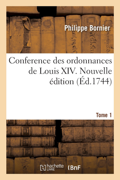 Conference des ordonnances de Louis XIV. Nouvelle édition. Tome 1 Conference des ordonnances de Louis XIV. Nouvelle édition. Tome 1