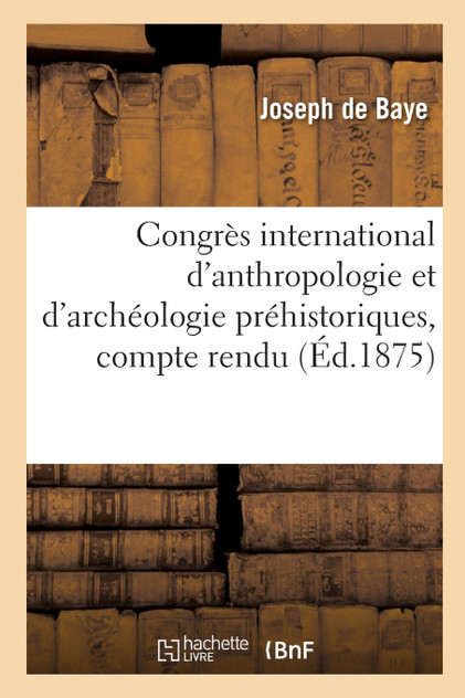 Congrès international d'anthropologie et d'archéologie préhistoriques, compte rendu Congrès international d'anthropologie et d'archéologie préhistoriques, compte rendu