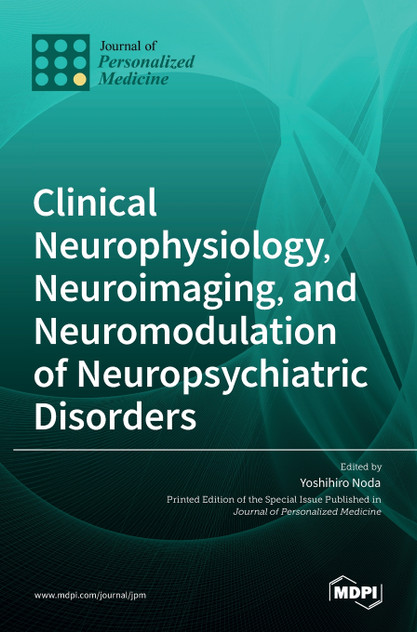 Clinical Neurophysiology, Neuroimaging, and Neuromodulation of Neuropsychiatric Disorders Clinical Neurophysiology, Neuroimaging, and Neuromodulation of Neuropsychiatric Disorders