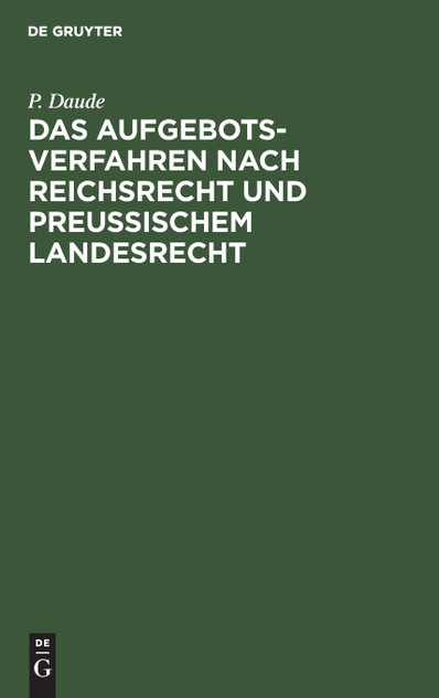Das Aufgebotsverfahren nach Reichsrecht und Preußischem Landesrecht Das Aufgebotsverfahren nach Reichsrecht und Preußischem Landesrecht