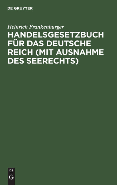 Handelsgesetzbuch für das Deutsche Reich (mit Ausnahme des Seerechts) Handelsgesetzbuch für das Deutsche Reich (mit Ausnahme des Seerechts)