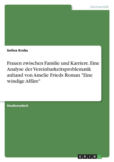 Frauen zwischen Familie und Karriere. Eine Analyse der Vereinbarkeitsproblematik anhand von Amelie Frieds Roman "Eine windige Affäre"