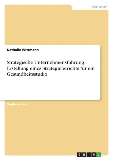 Strategische Unternehmensführung. Erstellung eines Strategieberichts für ein Gesundheitsstudio Strategische Unternehmensführung. Erstellung eines Strategieberichts für ein Gesundheitsstudio