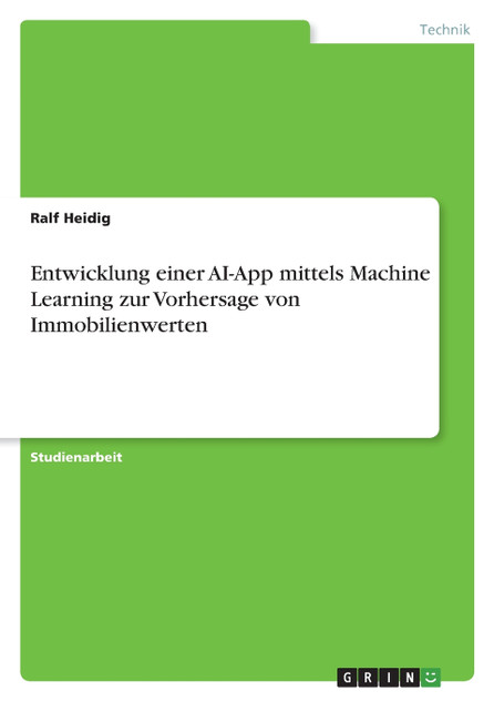 Entwicklung einer AI-App mittels Machine Learning zur Vorhersage von Immobilienwerten Entwicklung einer AI-App mittels Machine Learning zur Vorhersage von Immobilienwerten