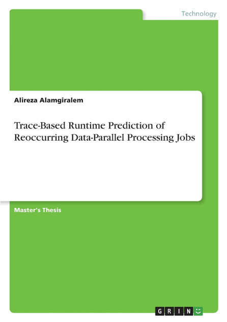Trace-Based Runtime Prediction of Reoccurring Data-Parallel Processing Jobs Trace-Based Runtime Prediction of Reoccurring Data-Parallel Processing Jobs