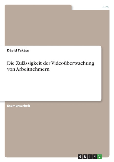 Die Zulässigkeit der Videoüberwachung von Arbeitnehmern Die Zulässigkeit der Videoüberwachung von Arbeitnehmern