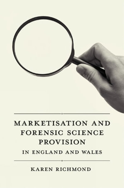 Marketisation and Forensic Science Provision in England and Wales Marketisation and Forensic Science Provision in England and Wales