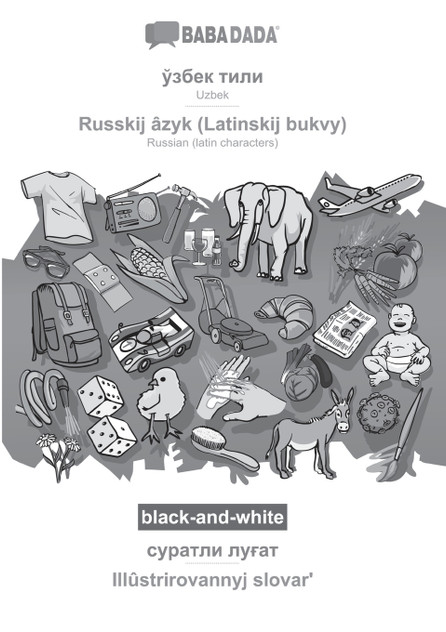 BABADADA black-and-white, Uzbek (in cyrillic script) - Russkij âzyk (Latinskij bukvy), visual dictionary (in cyrillic script) - Illûstrirovannyj slovarʹ