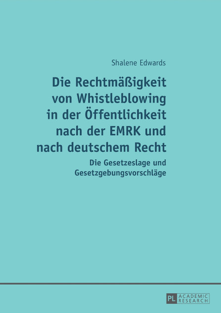 Die Rechtmaeßigkeit von Whistleblowing in der Oeffentlichkeit nach der EMRK und nach deutschem Recht Die Rechtmaeßigkeit von Whistleblowing in der Oeffentlichkeit nach der EMRK und nach deutschem Recht