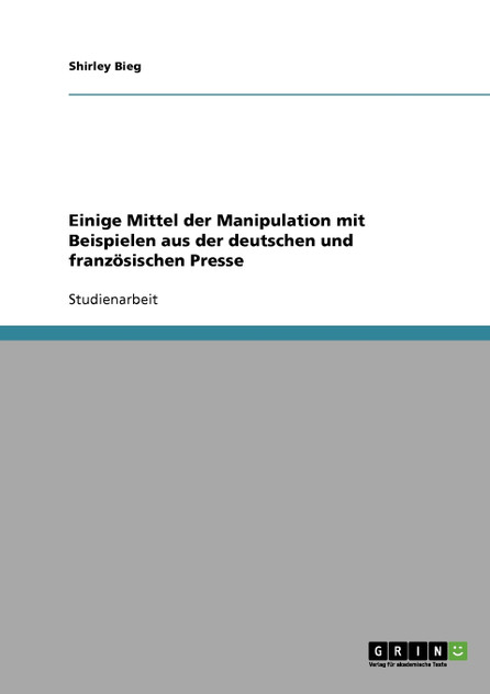 Einige Mittel der Manipulation mit Beispielen aus der deutschen und französischen Presse Einige Mittel der Manipulation mit Beispielen aus der deutschen und französischen Presse