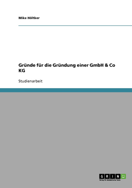 Gründe für die Gründung einer GmbH & Co KG Gründe für die Gründung einer GmbH & Co KG