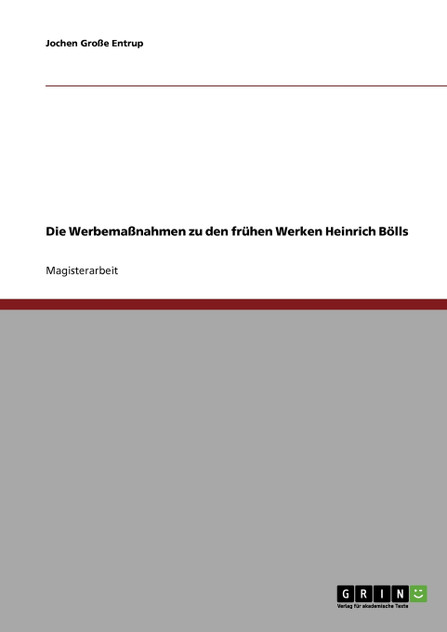 Die Werbemaßnahmen zu den frühen Werken Heinrich Bölls Die Werbemaßnahmen zu den frühen Werken Heinrich Bölls