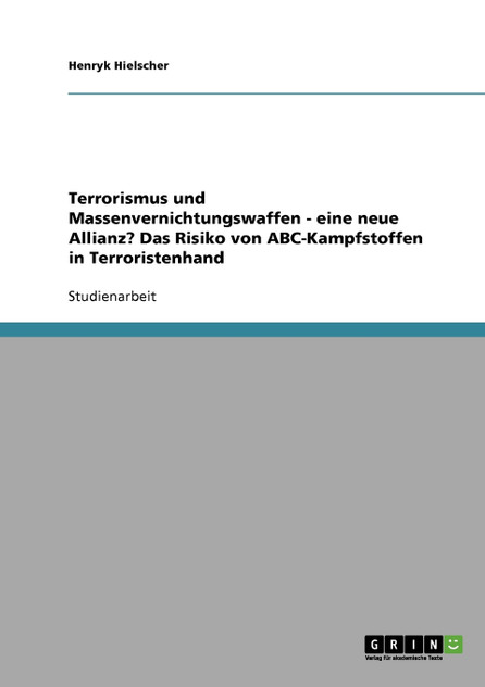 Terrorismus und Massenvernichtungswaffen - eine neue Allianz? Das Risiko von ABC-Kampfstoffen in Terroristenhand Terrorismus und Massenvernichtungswaffen - eine neue Allianz? Das Risiko von ABC-Kampfstoffen in Terroristenhand