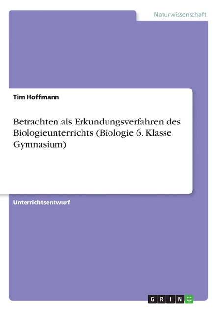 Betrachten als Erkundungsverfahren des Biologieunterrichts (Biologie 6. Klasse Gymnasium) Betrachten als Erkundungsverfahren des Biologieunterrichts (Biologie 6. Klasse Gymnasium)