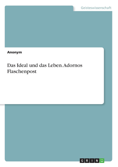 Das Ideal und das Leben. Adornos Flaschenpost