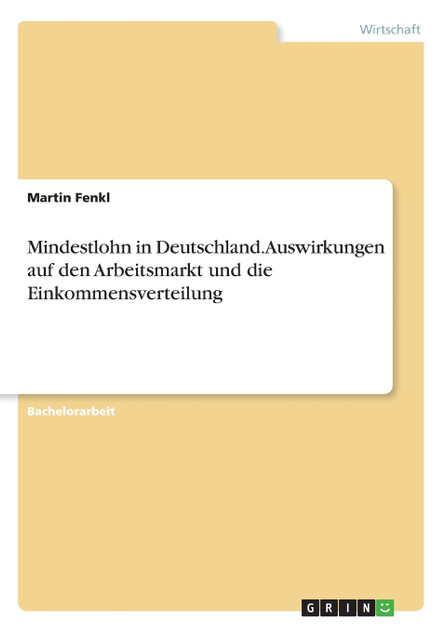 Mindestlohn in Deutschland. Auswirkungen auf den Arbeitsmarkt und die Einkommensverteilung Mindestlohn in Deutschland. Auswirkungen auf den Arbeitsmarkt und die Einkommensverteilung