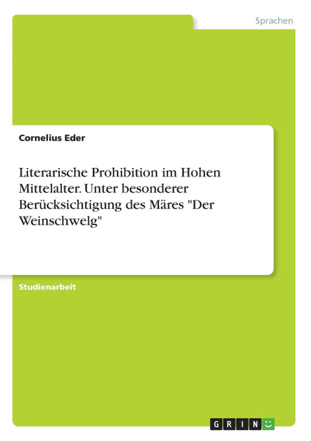 Literarische Prohibition im Hohen Mittelalter. Unter besonderer Berücksichtigung des Märes"Der Weinschwelg" Literarische Prohibition im Hohen Mittelalter. Unter besonderer Berücksichtigung des Märes"Der Weinschwelg"