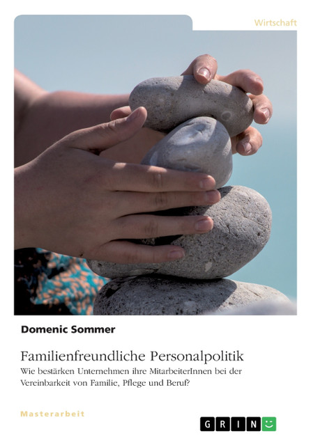 Familienfreundliche Personalpolitik. Wie bestärken Unternehmen ihre MitarbeiterInnen bei der Vereinbarkeit von Familie, Pflege und Beruf? Familienfreundliche Personalpolitik. Wie bestärken Unternehmen ihre MitarbeiterInnen bei der Vereinbarkeit von Familie, Pflege und Beruf?
