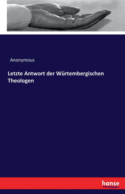 Letzte Antwort der Würtembergischen Theologen Letzte Antwort der Würtembergischen Theologen