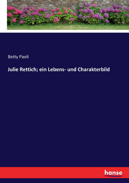 Julie Rettich; ein Lebens- und Charakterbild Julie Rettich; ein Lebens- und Charakterbild