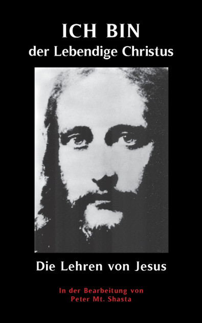 ICH BIN der Lebendige Christus - die Lehren von Jesus Christus ICH BIN der Lebendige Christus - die Lehren von Jesus Christus