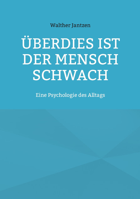 Überdies ist der Mensch schwach. Eine Psychologie des Alltags Überdies ist der Mensch schwach. Eine Psychologie des Alltags