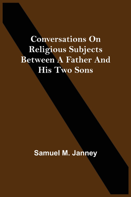 Conversations On Religious Subjects Between A Father And His Two Sons Conversations On Religious Subjects Between A Father And His Two Sons