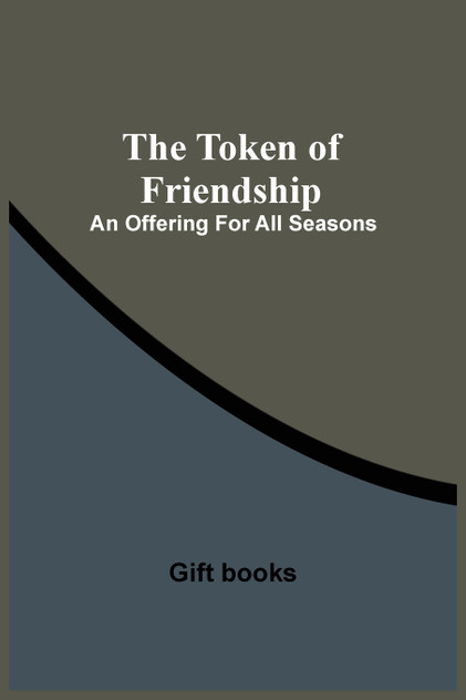 The Token Of Friendship; An Offering For All Seasons