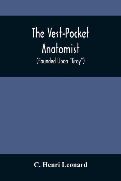 The Vest-Pocket Anatomist; (Founded Upon "Gray") The Vest-Pocket Anatomist; (Founded Upon "Gray")
