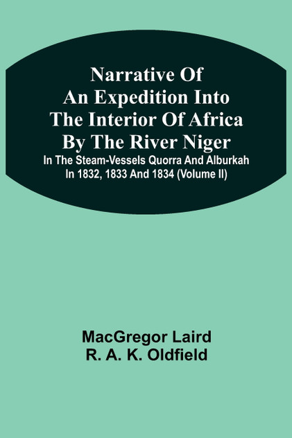 Narrative Of An Expedition Into The Interior Of Africa By The River Niger In The Steam-Vessels Quorra And Alburkah In 1832, 1833 And 1834 (Volume Ii)
