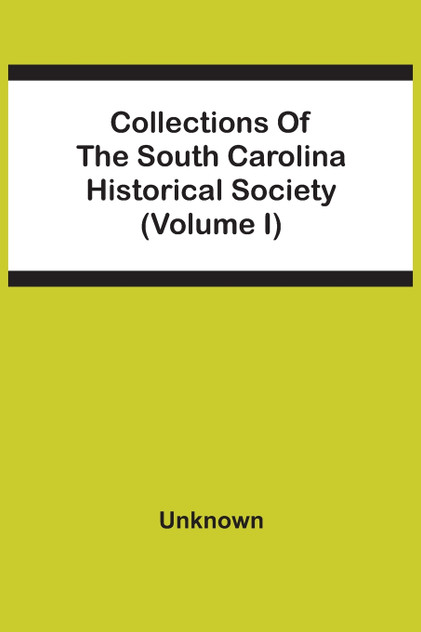 Collections Of The South Carolina Historical Society (Volume I) Collections Of The South Carolina Historical Society (Volume I)