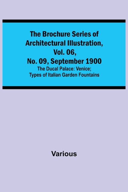 The Brochure Series of Architectural Illustration, vol. 06, No. 09, September 1900; The Ducal Palace The Brochure Series of Architectural Illustration, vol. 06, No. 09, September 1900; The Ducal Palace